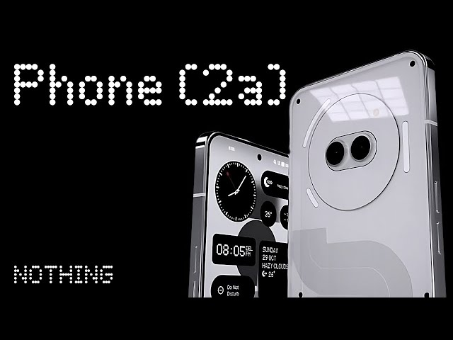 Nothing Phone (2a)新泄露渲染曝光：暴露所有细节，3月5日正式发布